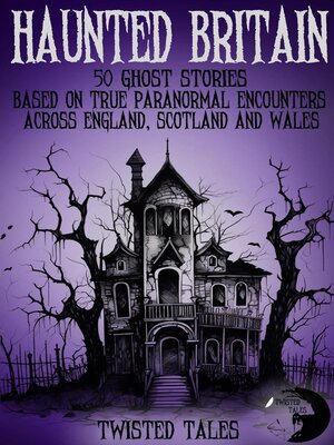 cover image of Haunted Britain--50 Ghost Stories Based on True Paranormal Encounters Across England, Scotland and Wales